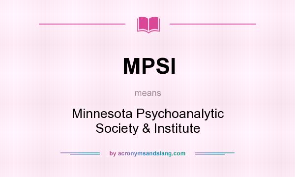 What does MPSI mean? It stands for Minnesota Psychoanalytic Society & Institute