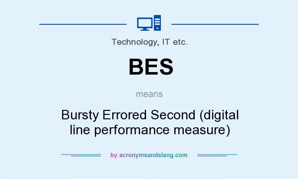 What does BES mean? It stands for Bursty Errored Second (digital line performance measure)