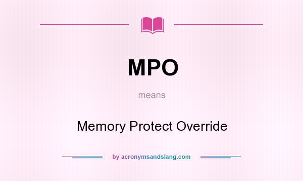 What does MPO mean? It stands for Memory Protect Override