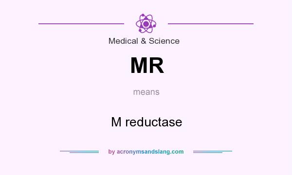 What does MR mean? It stands for M reductase