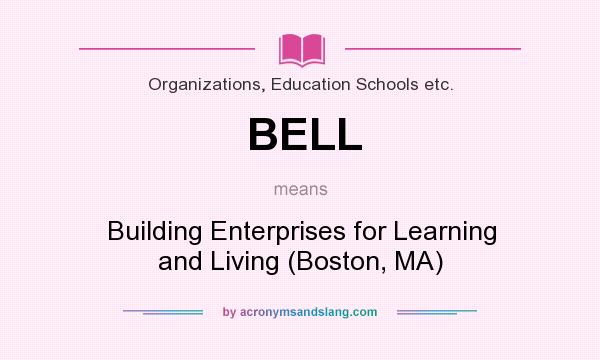 What does BELL mean? It stands for Building Enterprises for Learning and Living (Boston, MA)