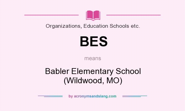 What does BES mean? It stands for Babler Elementary School (Wildwood, MO)
