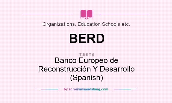 What does BERD mean? It stands for Banco Europeo de Reconstrucción Y Desarrollo (Spanish)