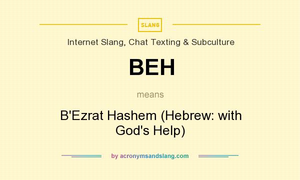 What does BEH mean? It stands for B`Ezrat Hashem (Hebrew: with God`s Help)
