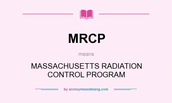 What does MRCP mean? It stands for MASSACHUSETTS RADIATION CONTROL PROGRAM
