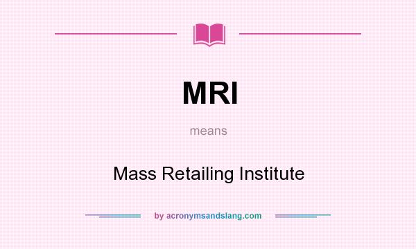 What does MRI mean? It stands for Mass Retailing Institute