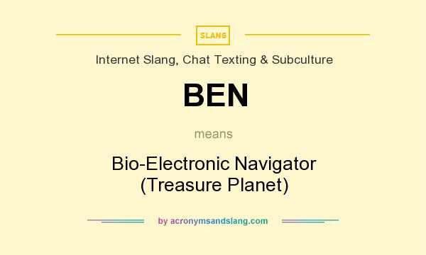What does BEN mean? It stands for Bio-Electronic Navigator (Treasure Planet)
