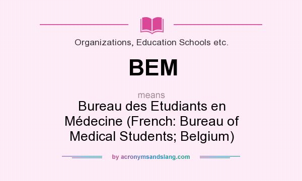 What does BEM mean? It stands for Bureau des Etudiants en Médecine (French: Bureau of Medical Students; Belgium)