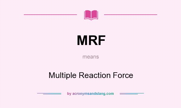What does MRF mean? It stands for Multiple Reaction Force