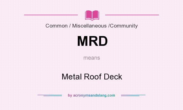 What does MRD mean? It stands for Metal Roof Deck