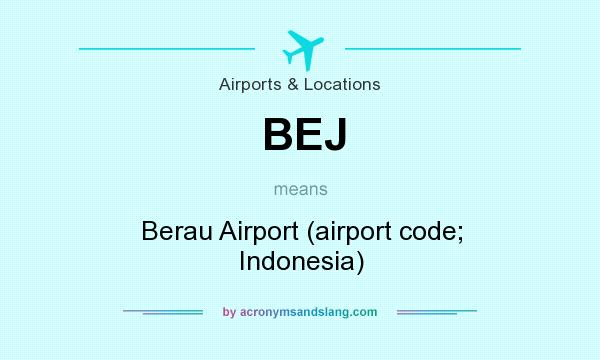What does BEJ mean? It stands for Berau Airport (airport code; Indonesia)