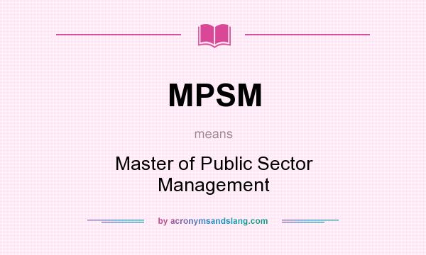 What does MPSM mean? It stands for Master of Public Sector Management