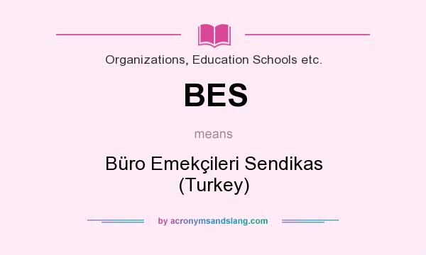 What does BES mean? It stands for Büro Emekçileri Sendikas (Turkey)