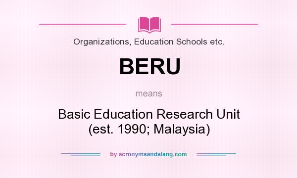 What does BERU mean? It stands for Basic Education Research Unit (est. 1990; Malaysia)