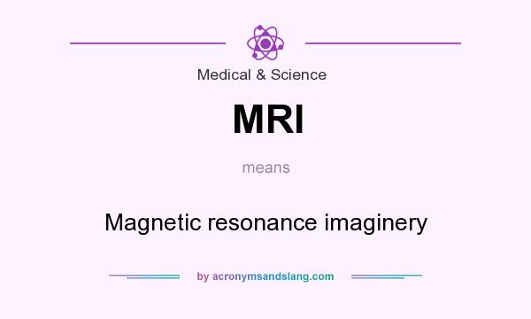 What does MRI mean? It stands for Magnetic resonance imaginery