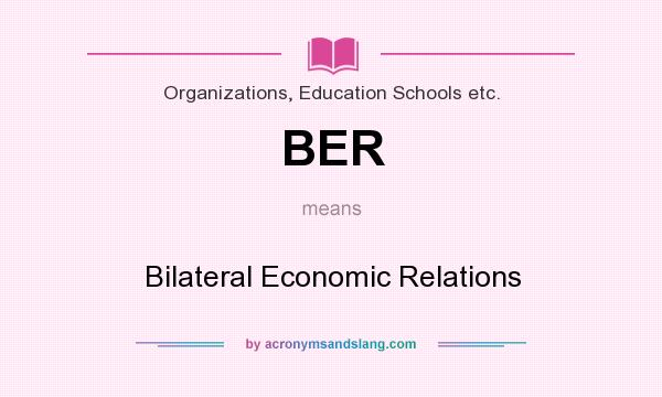 What does BER mean? It stands for Bilateral Economic Relations