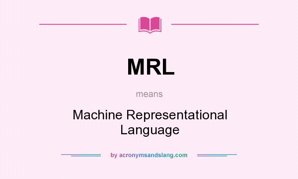 What does MRL mean? It stands for Machine Representational Language