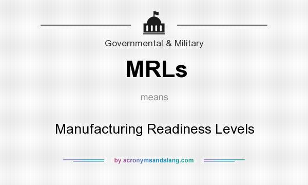 What does MRLs mean? It stands for Manufacturing Readiness Levels
