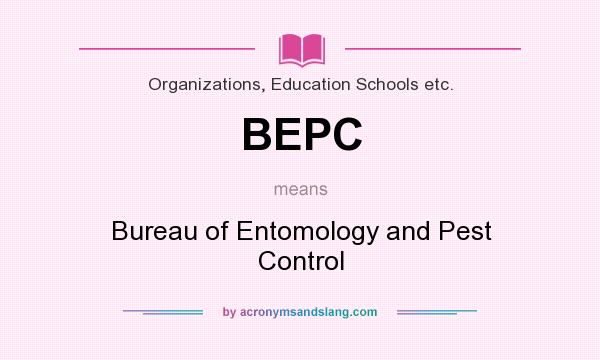 What does BEPC mean? It stands for Bureau of Entomology and Pest Control