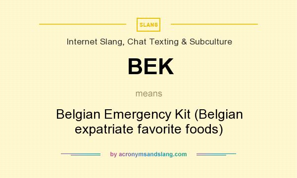 What does BEK mean? It stands for Belgian Emergency Kit (Belgian expatriate favorite foods)