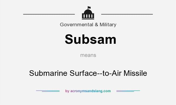 What does Subsam mean? It stands for Submarine Surface--to-Air Missile