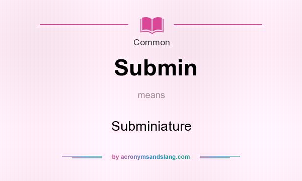 What does Submin mean? It stands for Subminiature