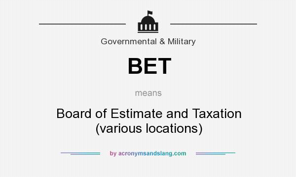What does BET mean? It stands for Board of Estimate and Taxation (various locations)