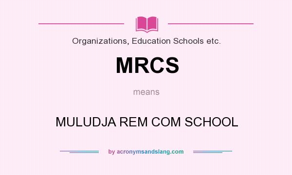 What does MRCS mean? It stands for MULUDJA REM COM SCHOOL