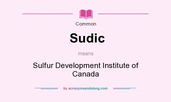 What does Sudic mean? It stands for Sulfur Development Institute of Canada