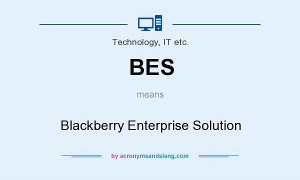 What does BES mean? It stands for Blackberry Enterprise Solution