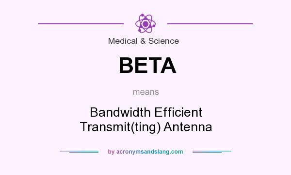 What does BETA mean? It stands for Bandwidth Efficient Transmit(ting) Antenna