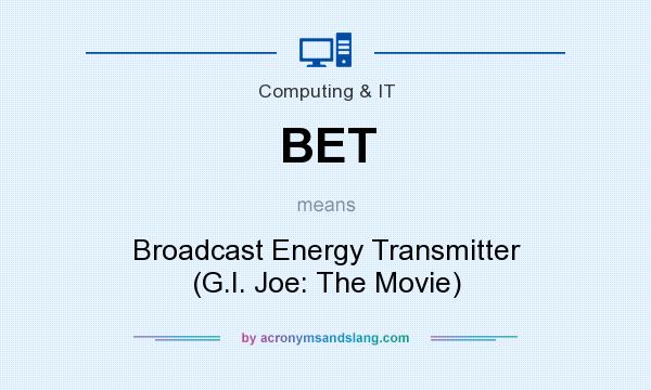 What does BET mean? It stands for Broadcast Energy Transmitter (G.I. Joe: The Movie)