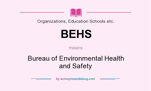 What does BEHS mean? It stands for Bureau of Environmental Health and Safety