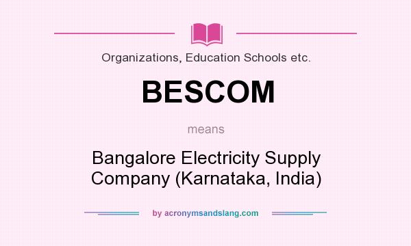 What does BESCOM mean? It stands for Bangalore Electricity Supply Company (Karnataka, India)