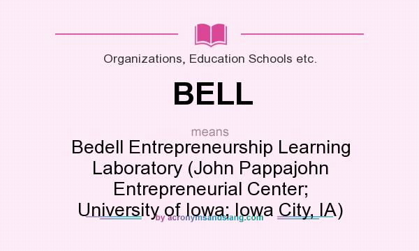 What does BELL mean? It stands for Bedell Entrepreneurship Learning Laboratory (John Pappajohn Entrepreneurial Center; University of Iowa; Iowa City, IA)