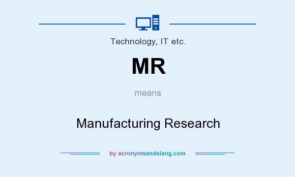 What does MR mean? It stands for Manufacturing Research