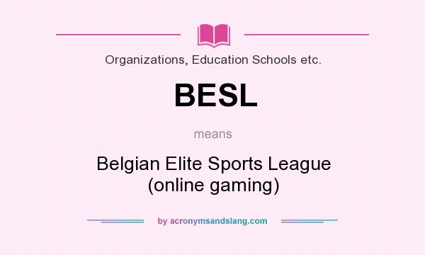 What does BESL mean? It stands for Belgian Elite Sports League (online gaming)