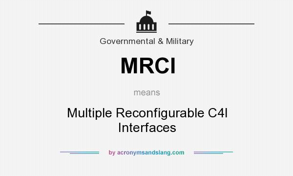 What does MRCI mean? It stands for Multiple Reconfigurable C4I Interfaces