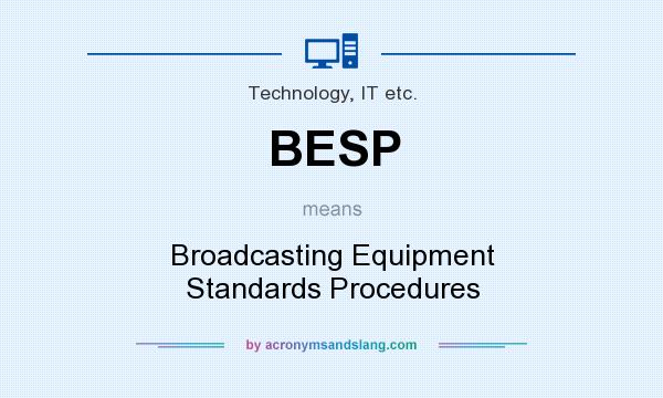 What does BESP mean? It stands for Broadcasting Equipment Standards Procedures