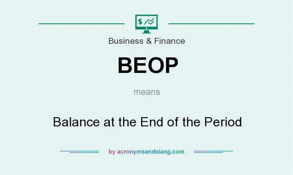 What does BEOP mean? It stands for Balance at the End of the Period