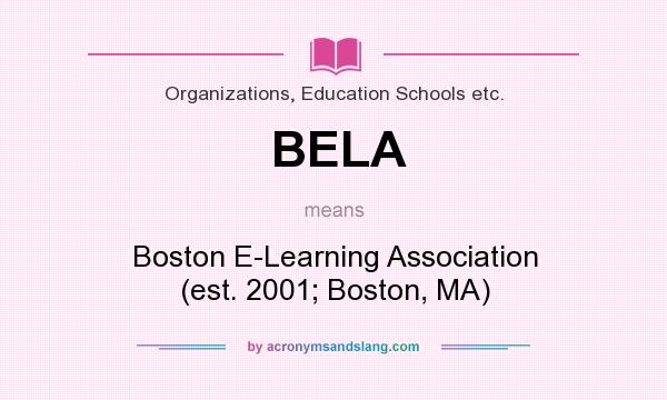 What does BELA mean? It stands for Boston E-Learning Association (est. 2001; Boston, MA)