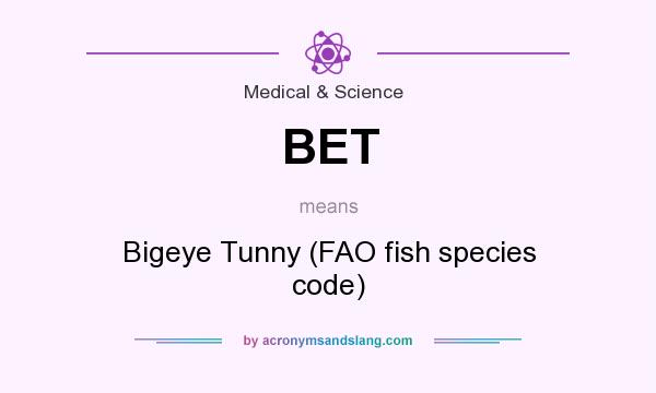 What does BET mean? It stands for Bigeye Tunny (FAO fish species code)