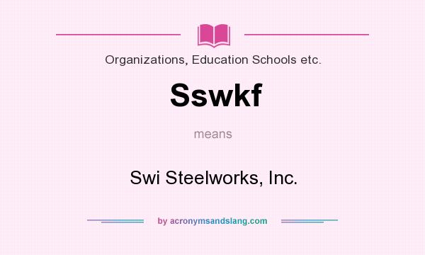 What does Sswkf mean? It stands for Swi Steelworks, Inc.