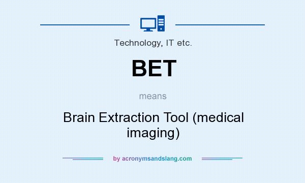 What does BET mean? It stands for Brain Extraction Tool (medical imaging)
