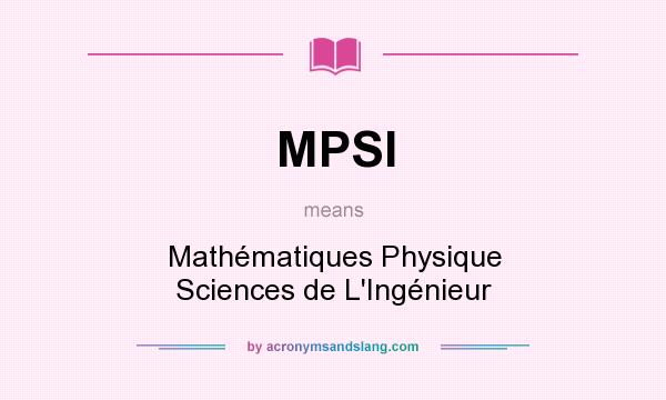 What does MPSI mean? It stands for Mathématiques Physique Sciences de L`Ingénieur