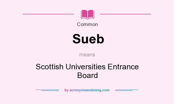 What does Sueb mean? It stands for Scottish Universities Entrance Board