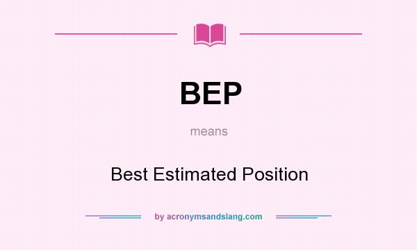 What does BEP mean? It stands for Best Estimated Position