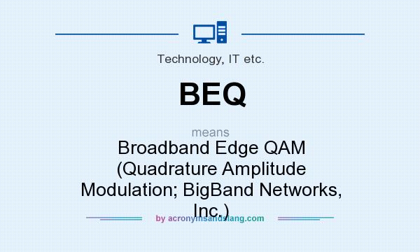 What does BEQ mean? It stands for Broadband Edge QAM (Quadrature Amplitude Modulation; BigBand Networks, Inc.)