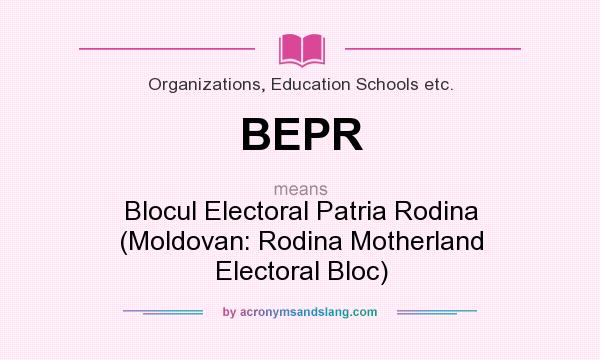 What does BEPR mean? It stands for Blocul Electoral Patria Rodina (Moldovan: Rodina Motherland Electoral Bloc)