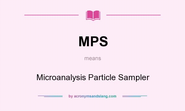 What does MPS mean? It stands for Microanalysis Particle Sampler